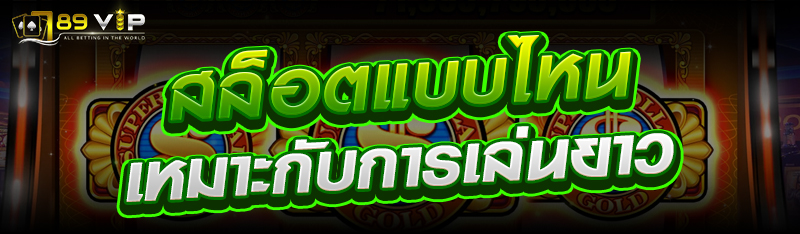 สล็อตแบบไหนเหมาะกับการเล่นยาว