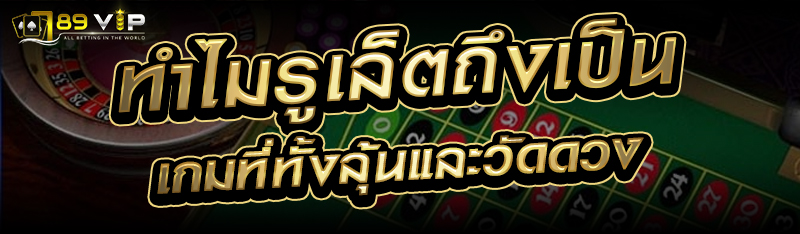 ทำไมรูเล็ตถึงเป็นเกมที่ทั้งลุ้นและวัดดวง