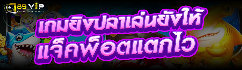 เกมยิงปลาเล่นยังไงให้แจ็คพ็อตแตกไว