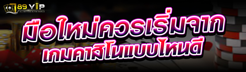 มือใหม่ควรเริ่มจากเกมคาสิโนแบบไหนดี