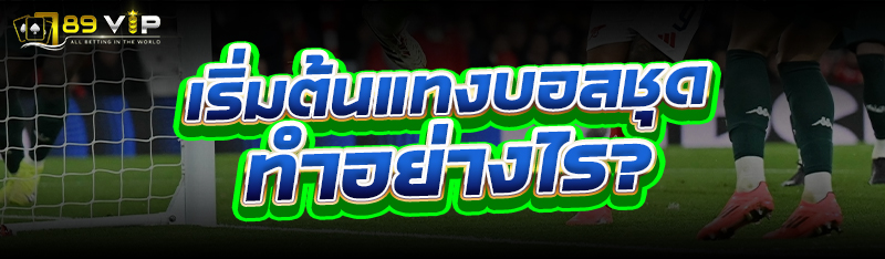 เริ่มต้น แทงบอลชุด ทำอย่างไร?